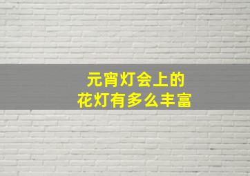 元宵灯会上的花灯有多么丰富