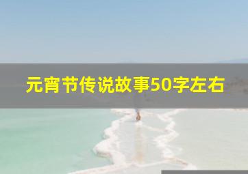 元宵节传说故事50字左右