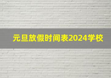 元旦放假时间表2024学校