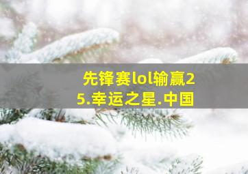 先锋赛lol输赢25.幸运之星.中国