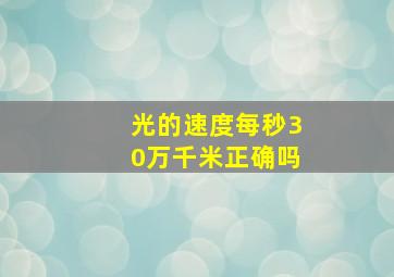 光的速度每秒30万千米正确吗