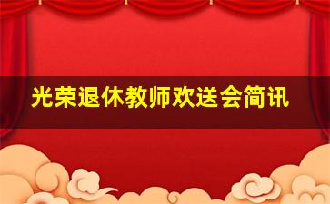 光荣退休教师欢送会简讯