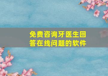 免费咨询牙医生回答在线问题的软件