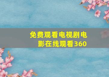 免费观看电视剧电影在线观看360