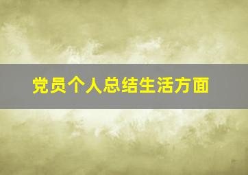 党员个人总结生活方面