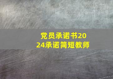 党员承诺书2024承诺简短教师