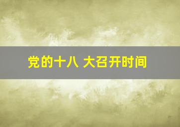 党的十八 大召开时间