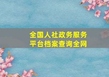 全国人社政务服务平台档案查询全网