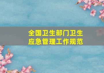 全国卫生部门卫生应急管理工作规范