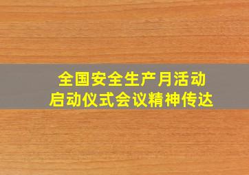 全国安全生产月活动启动仪式会议精神传达