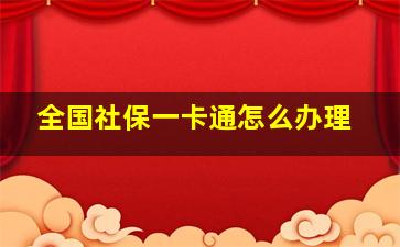 全国社保一卡通怎么办理