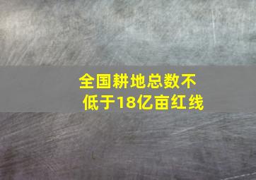 全国耕地总数不低于18亿亩红线