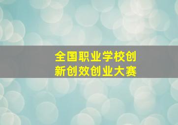 全国职业学校创新创效创业大赛