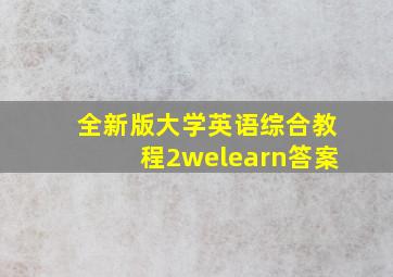 全新版大学英语综合教程2welearn答案