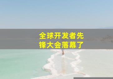 全球开发者先锋大会落幕了