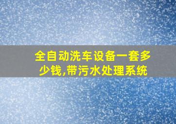 全自动洗车设备一套多少钱,带污水处理系统