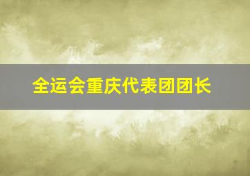 全运会重庆代表团团长