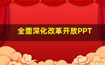 全面深化改革开放PPT