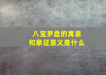 八宝罗盘的寓意和象征意义是什么