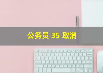 公务员 35 取消