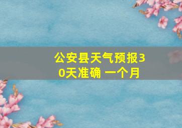 公安县天气预报30天准确 一个月