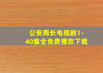 公安局长电视剧1-40集全免费播放下载