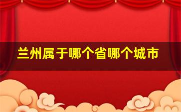 兰州属于哪个省哪个城市