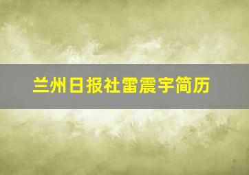 兰州日报社雷震宇简历