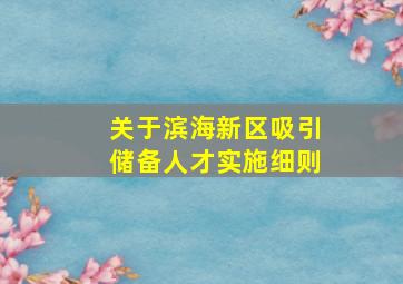 关于滨海新区吸引储备人才实施细则