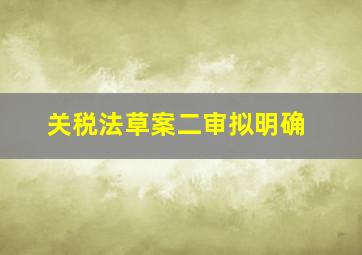 关税法草案二审拟明确