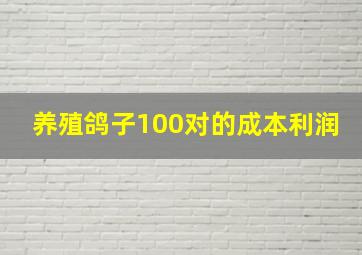 养殖鸽子100对的成本利润