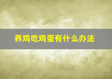 养鸡吃鸡蛋有什么办法