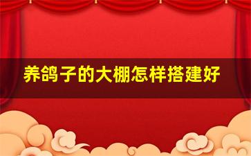 养鸽子的大棚怎样搭建好