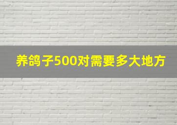 养鸽子500对需要多大地方