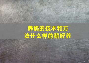 养鹅的技术和方法什么样的鹅好养