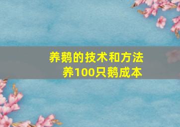 养鹅的技术和方法养100只鹅成本