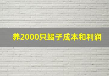 养2000只蝎子成本和利润