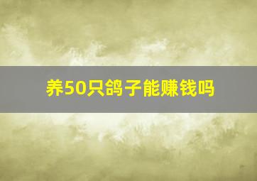 养50只鸽子能赚钱吗