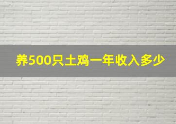 养500只土鸡一年收入多少