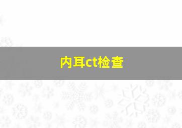 内耳ct检查