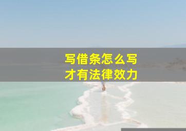 写借条怎么写才有法律效力