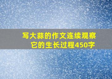 写大蒜的作文连续观察它的生长过程450字