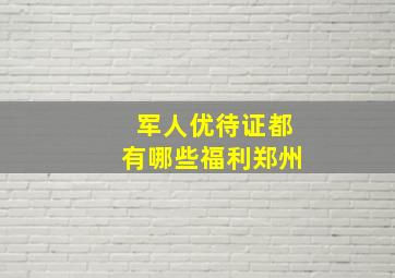 军人优待证都有哪些福利郑州