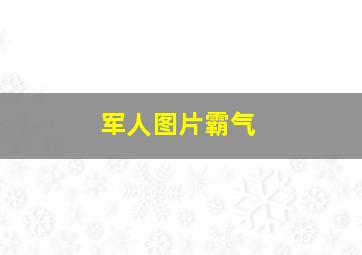 军人图片霸气