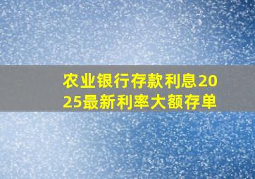 农业银行存款利息2025最新利率大额存单