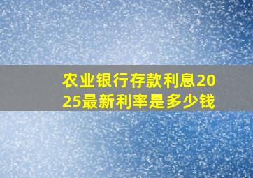 农业银行存款利息2025最新利率是多少钱