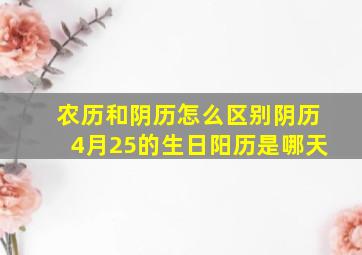 农历和阴历怎么区别阴历4月25的生日阳历是哪天