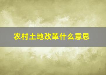 农村土地改革什么意思