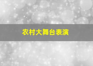 农村大舞台表演