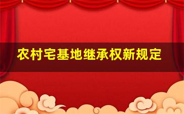 农村宅基地继承权新规定